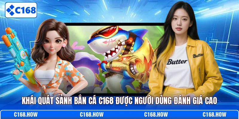 Khái quát sảnh bắn cá C168 được người dùng đánh giá cao