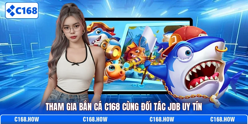 Tham gia bắn cá C168 cùng đối tác JDB uy tín