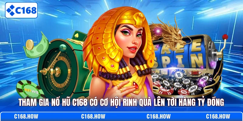 Tham gia nổ hũ C168 có cơ hội rinh quà lên tới hàng tỷ đồng