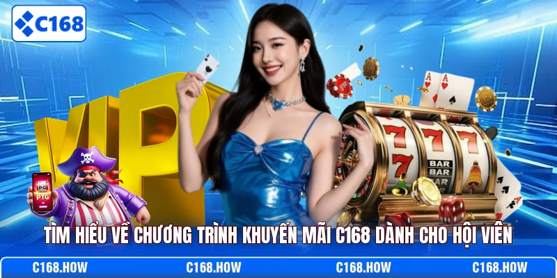 Tìm hiểu về chương trình khuyến mãi C168 dành cho hội viên